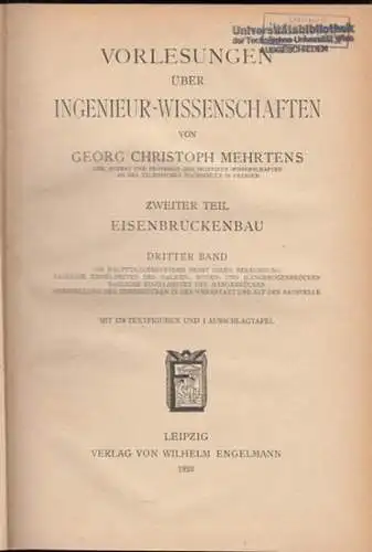 Mehrtens, Georg Christoph: Vorlesungen über Ingenieur Wissenschaften. Zweiter Teil: Eisenbrückenbau. Dritter Band: Die Hauptträgersysteme nebst ihrer Berechnung, bauliche Einzelheiten der Balken , Bogen  und.. 