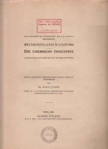 Cohn, Paul: Weltausstellung St. Lous 1904 : Die Chemische Industrie (unter Rücksichtnahme auf das Unterrichtswesen) Bericht erstattet über Einladung des K.K. Handelsministeriums von Paul Cohen. 
