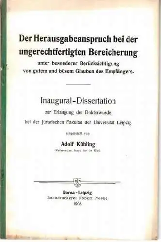 Kühling, Adolf: Der Herausgabeanspruch bei der ungerechtfertigten Bereicherung unter besonderer Berücksichtigung von gutem und bösem Glauben des  Empfängers. Inaugural-Dissertation ... bei der Universität  Leipzig. 