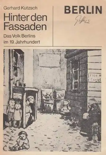 Kutzsch, Gerhard - Senator für Bau- und Wohnungswesen, Berlin (Hrsg.): Hinter den Fassaden. Das Volk Berlins im 19. Jahrhundert. 