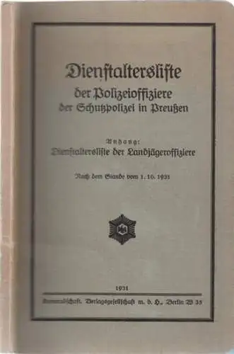 Dienstaltersliste: Dienstaltersliste der Polizeioffiziere der Schutzpolizei in Preußen nach dem Stande vom 1.10.1931. Anhang: Dienstalterliste der Landjägeroffiziere. 