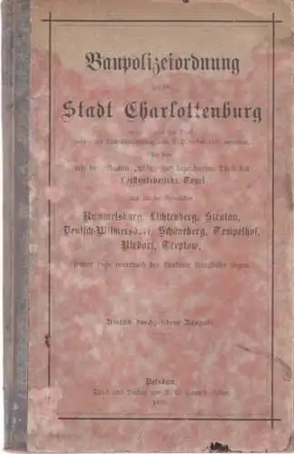 Baupolizeiordnung: Baupolizeiordnung für die Stadt Charlottenburg ausgenommen den Theil, welcher der Baupolizeiordnung vom 5. Dezember 1892 untersteht, für den mit dem Namen ' Plötzensee '...