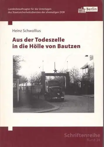 Schwollius, Heinz: Aus der Todeszelle in die Hölle von Bautzen (= Schriftenreihe, Band 24). 