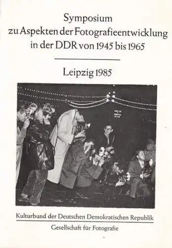 Kulturbund der Deutschen Demokratischen Republik - Gesellschaft für Fotografie (Hrsg.) / Heinz Hoffmann (Red.): Symposium zu Aspekten der Fotografieentwicklung in der DDR von 1945 bis 1965. 