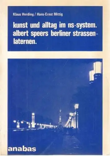 Herding, Klaus - Hans-Ernst Mittig: Kunst und Alltag im NS-System - Albert Speers Berliner Straßenlaternen. 