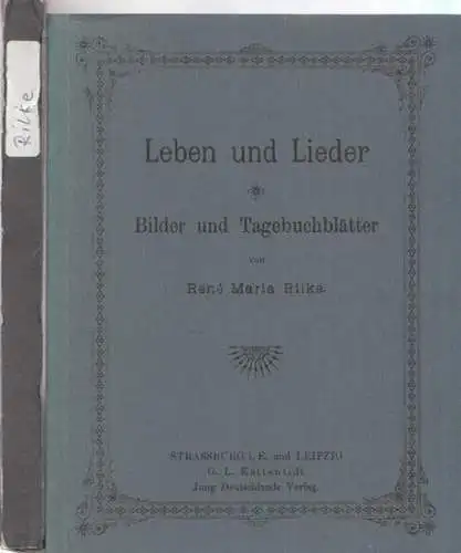 Rilke, René ( Rainer ) Maria: Leben und Lieder - Bilder und Tagebuchblätter. 