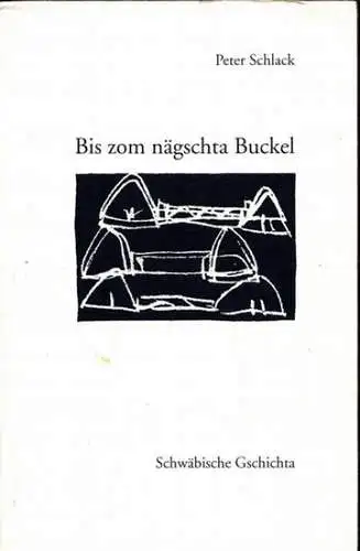 Schlack, Peter: Bis zom nägschta Buckel - Schwäbische Gschichta. 