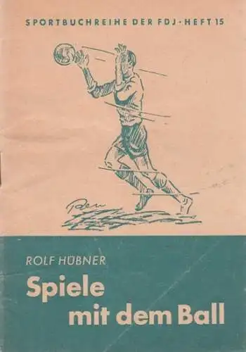 Hübner, Rolf: Spiele mit dem Ball (= Sportbuchreihe der FDJ - Heft 15).