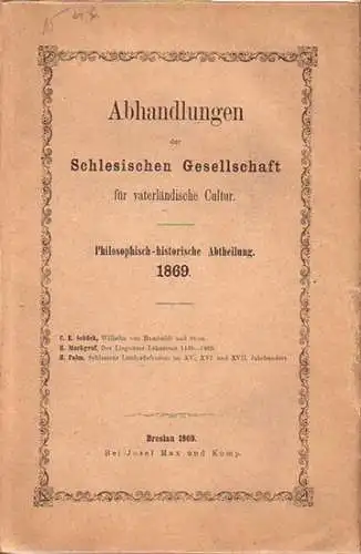 Schück, C. E.  und H. Markgraf und H. Palm: Abhandlungen der Schlesischen Gesellschaft für vaterländische Kultur. Philosophisch historische Abtheilung. 1869. Im Inhalt Berichte von.. 