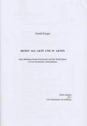 Krieger, Harald: Hexen als Akte und in Akten - Hans Baldung Griens Kunstwerk und die Wirklichkeit in zwei hessischen Aktenstücken. 