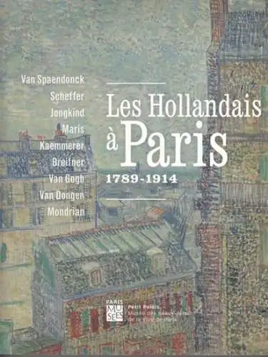 Hollandais a Paris. - Van Spaendonck, Scheffer, Jongkind, Maris, Kaemmerer, Breitner, Van Gogh, Van Dongen, Mondrian. - Mayken Jonkman et autres: Les Hollandais a Paris  1789 - 1914. Van Spaendonck, Scheffer, Jongkind, Maris, Kaemmerer, Breitner, Van Gogh