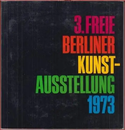 Freie Berliner Kunstausstellung e. V: 3. Freie Berliner Kunstausstellung 1973. 