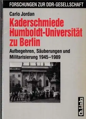 Berlin Hunboldt-Universität.- Carlo Jordan: Kaderschmiede Humboldt-Universität zu Berlin. Aufbegehren, Säuberungen und Militarisierung 1945 - 1989. 
