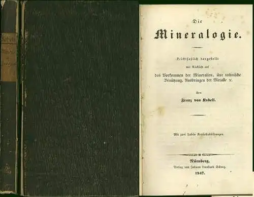 Kobell, Franz von: Die Mineralogie. Leichtfaßlich dargestellt mit Rücksicht auf das Vorkommen der Mineralien, ihre technische Benützung, Ausbringen der Metalle etc. Beigebunden: Die Geognosie. Als Anhang zu dessen Lehrbuch " Die Mineralogie". 