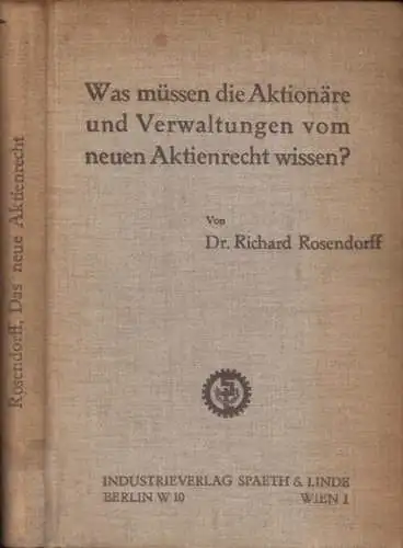 Rosendorff, Richard Dr: Was müssen die Aktionäre und Verwaltungen vom neuen Aktienrecht wissen? Systematische Darstellung der Vorschriften über Aktiengesellschaften u. Kommanditgesellschaften auf Aktien nach den.. 