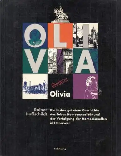 Hoffschildt, Rainer: Olivia. Die bisher geheime Geschichte des Tabus Homosexualität und der Verfolgung der Homosexuellen in Hannover. 