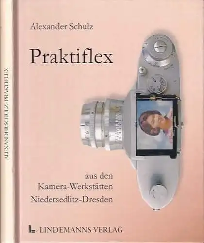 Schulz, Alexander: Praktiflex aus den Kamera-Werkstätten Niedersedlitz-Dresden. 