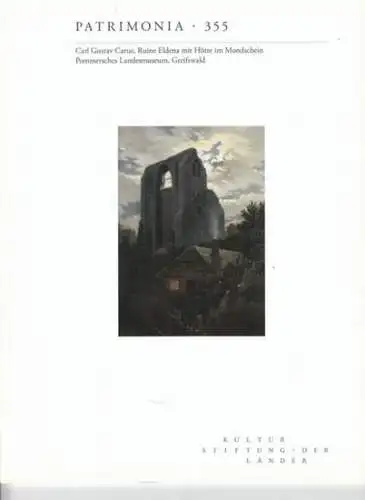 Carus, Carl Gustav. - Pommersches Landesmuseum, Greifswald - Autoren: Birte Frenssen / u. a: Ruine Eldena mit Hütten im Mondschein. (= Patrimonia 355). Inhalt: Birte Frenssen - Tiefe Züge aus dem romantischen Becher / u. a. 
