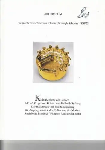 Schuster, Johann Christoph   Arithmeum: Die Rechenmaschine von Johann Christoph Schuster. (= Patrimonia 203). Inhalt: Die Rechenmaschine von Johann Christoph Schuster von 1820/22 im.. 