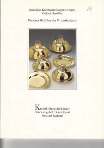 Staatliche Kunstsamlung Dresden Grünes Gewölbe: Dresdener Hofsilber des 18. Jahrhunderts. (= Patrimonia 74). Inhalt: Publikationen über die Hofsilberkammer / Zur Geschichte der Hofsilberkammer / Die Hofilberkammer im 18. Jahrhundert / u. a. 