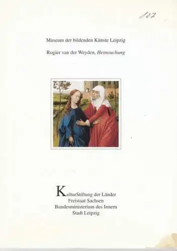 Weyden, Rogier van der   Museum der bildenden Künste Leipzig   Autoren: Frank Günter Zehnder / Renate Hartleb / u. a: Heimsuchung. (=.. 