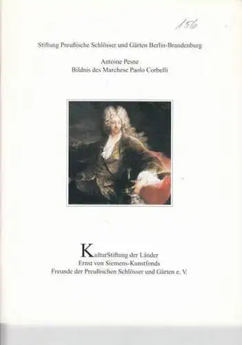 Pesne, Antoine - Stiftung Preußische Schlösser und Gärten Berlin-Brandenburg: Bildnis des Marchese Paolo Corbelli (= Patrimonia 156). Inhalt: Der Maler Antoine Pasne / Das Bildnis des Marchese Paolo Corbelli / u. a. 