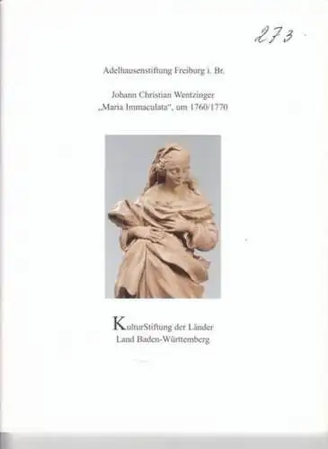 Wentzinger, Johann Christian - Adelhausenstiftung Freiburg i. Br, - Autoren: Sebastian Bock / u. a: "Maria Immaculata", um 1760 / 1770 (= Patrimonia 273). Inhalt: Sebastian Bock - Johann Christian Wentzinger. 