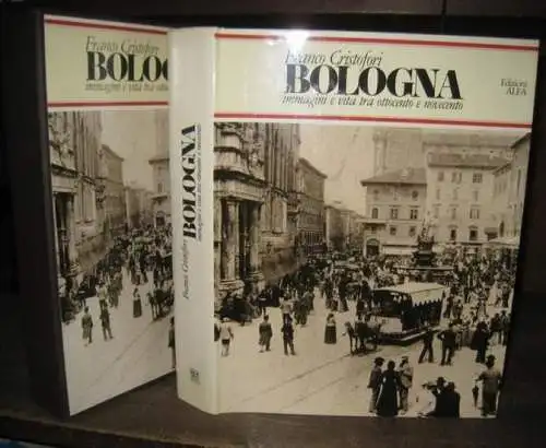 Cristofori, Franco: Bologna. Immagini et vita tra ottocento e novecento ( = Edizioni ALFA Bologna. Storia, costumi e tradizioni, 13 ).
