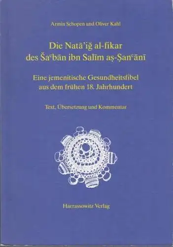 Schopen Armin / Oliver Kahl: Die Nata' ig al-fikar des Sac ban ibn Salim as-Sanc ani. Eine jemenitische Gesundheitsfibel aus dem frühen 18. Jahrhundert. Text, Übersetzung und Kommentar. 