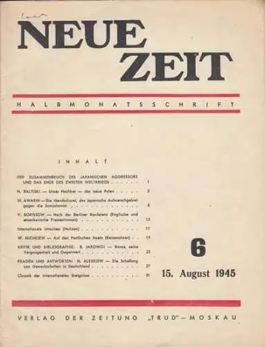 Neue Zeit - "Trud" - Moskau (Herausgeber) - Autoren: N. Baltiski / W. Awarin / V. Borissow / u. a: Neue Zeit. Halbmonatsschrift. Ausgabe 6, 15. August 1945. Aus dem Inhalt: N. Baltiski - Unser Nachbar das neue Polen / W. Awarin - Die Mandschurei, das japa