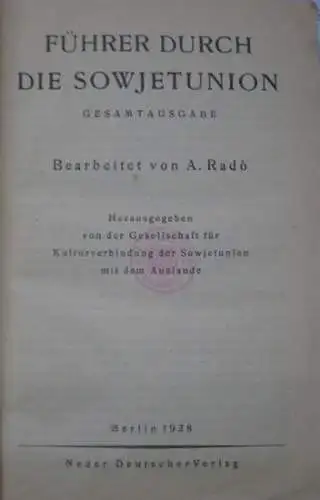 Rado, A: Führer durch die Sowjetunion. Gesamtausgabe (!). Herausgegeben von der Gesellschaft für Kulturverbindung der Sowjetunion mit dem Auslande. 