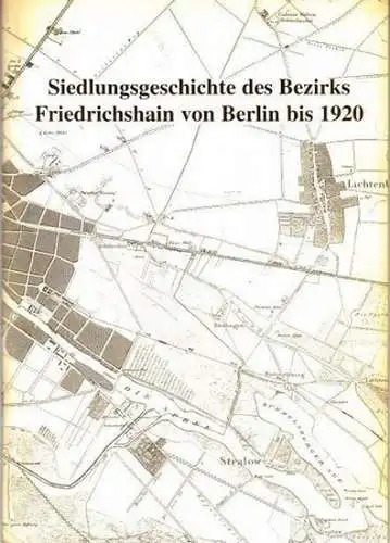 Kulturamt Friedrichshain-Heimatmuseum (Hrsg.) / Heike Naumann (Red.) / Wanja Abramowski: Siedlungsgeschichte des Bezirks Friedrichshain von Berlin bis 1920. 