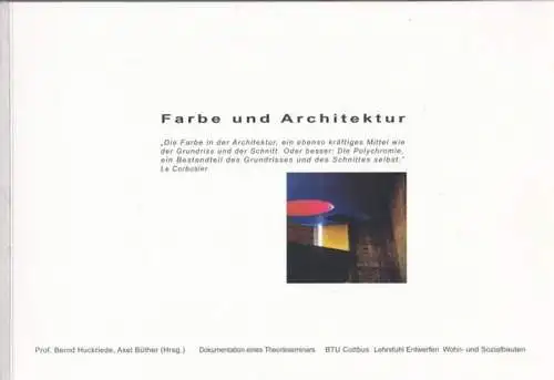 Huckriede, Bernd / Büther, Axel (Hrsg.). - BTU Cottbus. - Lehrstuhl Entwerfen Wohn- und Sozialbauten: Farbe und Architektur. Dokumentation eines Theorieseminars mit Stegreifübungen. Seminar im Wintersemester 2001 / 2002. 