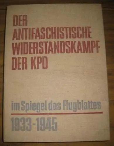 Institut für Marxismus- Leninismus beim ZK der SED (Hrsg.) / Margot Pikarski und Günter Uebel (Einl.): Der antifaschistische Widerstandskampf der KPD im Spiegel des Flugblattes 1933 - 1945. Einführung von Margot Pikarski und Günter Uebel. 