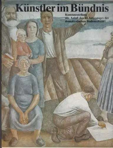 Künstler im Bündnis. - Ministerium für Kultur der DDR u. a: Künstler im Bündnis. - Zur Kunstausstellung aus Anlaß des 40. Jahrestages der demokratischen Bodenreform, Erfurt 1985.