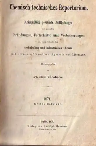 Jacobsen, Emil (Herausgeber): Chemisch-technisches Repertorium.  1871, 1. und 2. Halbjahr komplett in einem Band. Uebersichtlich geordnete Mittheilungen der neuesten Erfindungen, Fortschritte und Verbesserungen auf dem Gebiete der technischen und industri