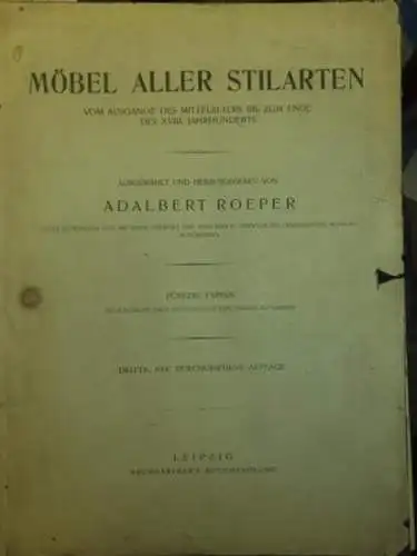 Roeper, Adalbert: Möbel aller Stilarten vom Ausgange des Mittelalters bis zum Ende des XVIII. Jahrhunderts.  Ausgewählt und herausgegeben von Adalbert Roeper unter Mitwirkung und mit einem Vorwort von Hans Bösch. 