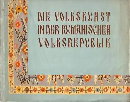 Rumänien: Die Volkskunst in der Rumänischen Volksrepublik. 