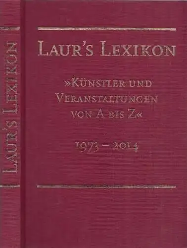 Laur' s Lexikon. - Herausgeber: Reni und Otfried Laur: Laur' s Lexikon - Künstler und Veranstaltungen von A bis Z, 1973 - 2014. 