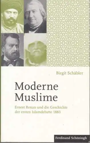 Renan, Ernst. - Schäbler, Birgit (Verfasser): Moderne Muslime. Ernest Renan und die Geschichte der ersten Islamdebatte 1883. 