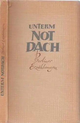 Rein, Heinz (Hrsg.) - Alfred R. Böttcher, Heinz von Cramer, Walter Dehmel u.a: Unterm Notdach - Berliner Erzählungen. 