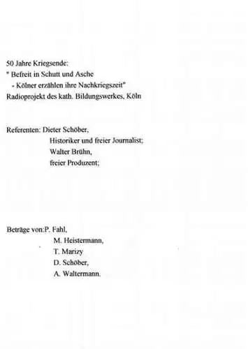 Katholisches Bildungswerk, Köln - Dieter Schöber, Walter Brühn / P. Fahl, M. Heistermann u.a: 50 Jahre Kriegsende : ' Befreit in Schutt und Asche - Kölner erzählen ihre Nachkriegszeit ' - Radioprojekt des kath. Bildungswerkes, Köln. 