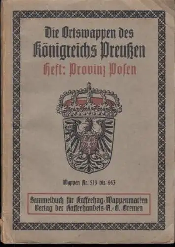 Hupp, Otto (Zeichnungen und Text). - HAG Kaffee Import - A. G. Bremen: Die Ortswappen des Königreichs Preußen. Provinz Posen Regierungsbezirke Posen und Bromberg. Wappen Nr. 519 bis 663 komplett (= 6. Heft Sammelbuch für Kaffeehag-Wappenmarken). 