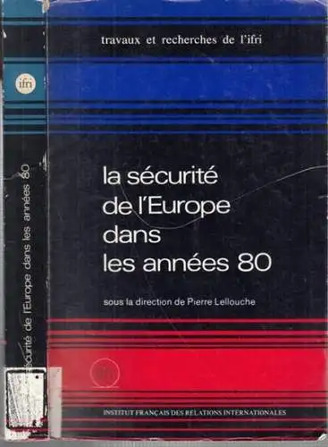 Lellouche, Pierre: La securite de l' Europe dans les annees 80. Les relations Est-Ouest et le theatre europeen ( = Travaux et recherches de l' ifri ). 