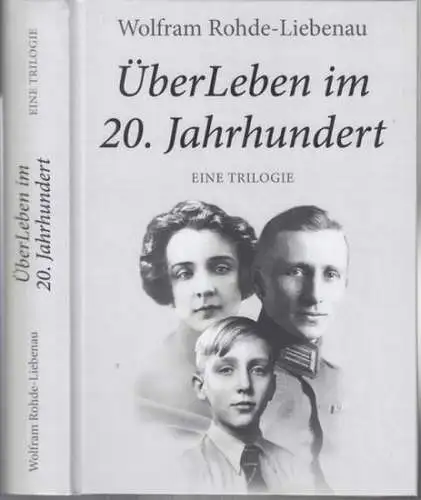 Rohde-Liebenau, Wolfram: ÜberLeben im 20. Jahrhundert. Eine Trilogie. - Inhalt: I. Alix Grosset - Von St. Petersburg nach Berlin / II. Kurt Rohde, der Vater - Offizier und Volkswirt / III. die nächste Generation und aus Frieden wird Krieg. 