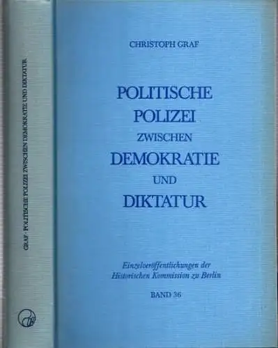 Graf, Christoph: Politische Polizei zwischen Demokratie und Diktatur : Die Entwicklung der preußischen Politischen Polizei vom Staatsschutzorgan der Weimarer Republik zum Geheimen Staatspolizeiamt des Dritten.. 