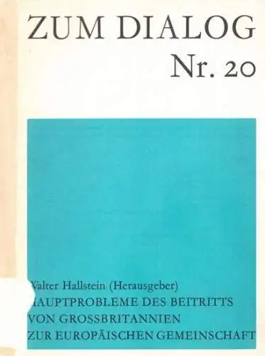 Zum Dialog.- Walter Hallstein (Hrsg.): Hauptprobleme des Beitritts von Grossbritannien zur Europäischen Gemeinschaft - Zum Dialog Nr. 20. 