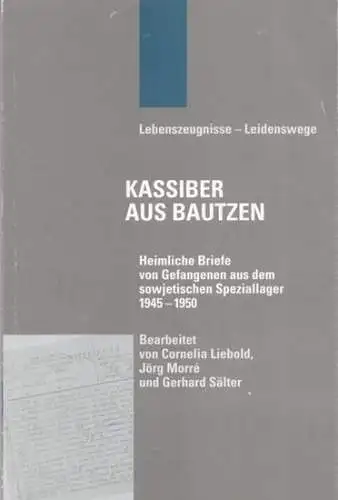 Liebold, Cornelia - Jörg Morré, Gerhard Sälter (Bearb.): Kassiber aus Bautzen - Heimliche Briefe von Gefangenen aus dem sowjetischen Speziallager 1945 - 1950 (= Lebenszeugnisse - Leidenswege, Heft 16). 