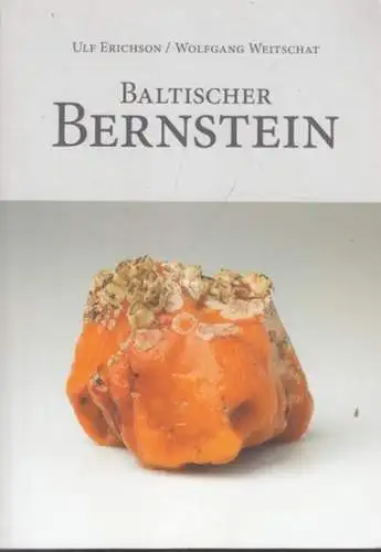 Erichson, Ulf (Hrsg.) - Wolfgang Weitschat: Baltischer Bernstein : Entstehung, Lagerstätten, Einschlüsse - Bernstein in der Kunst- und Kulturgeschichte. 