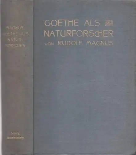 Goethe, Johann Wolfgang v. - Rudolf Magnus: Goethe als Naturforscher. Vorlesungen gehalten im Sommer-Semester 1906 an der Universität Heidelberg. 